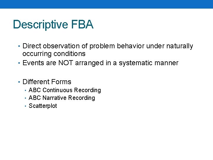 Descriptive FBA • Direct observation of problem behavior under naturally occurring conditions • Events