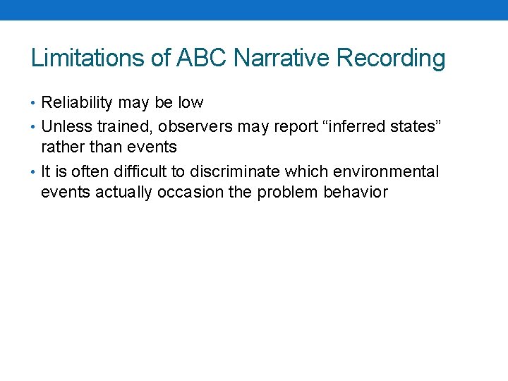 Limitations of ABC Narrative Recording • Reliability may be low • Unless trained, observers