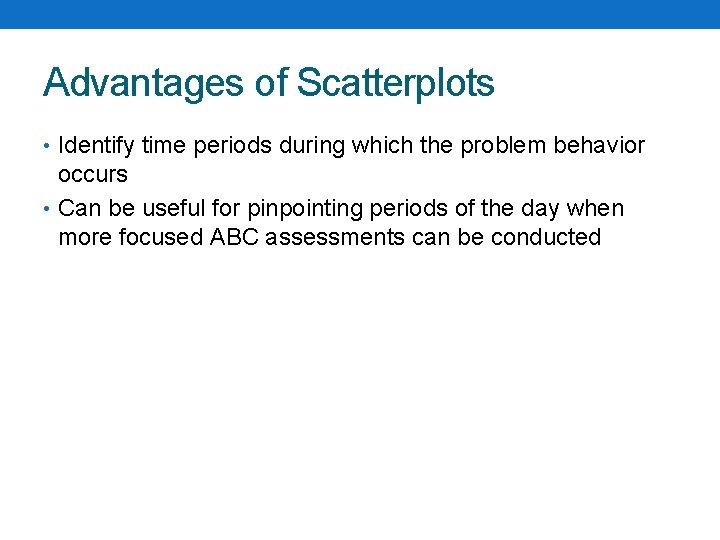 Advantages of Scatterplots • Identify time periods during which the problem behavior occurs •