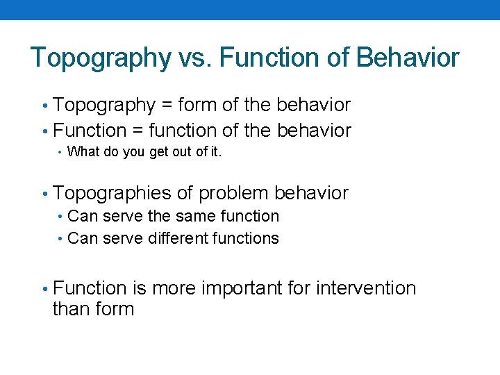 Topography vs. Function of Behavior • Topography = form of the behavior • Function