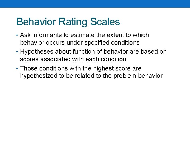 Behavior Rating Scales • Ask informants to estimate the extent to which behavior occurs