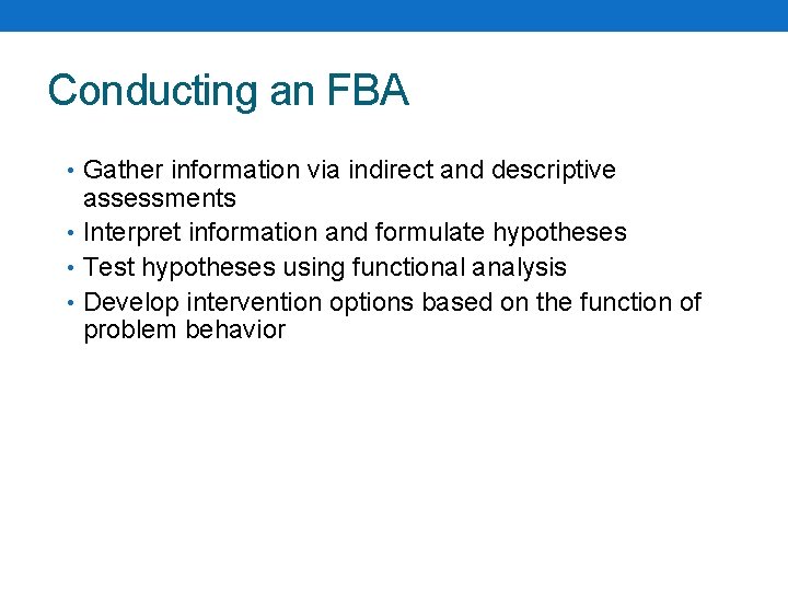 Conducting an FBA • Gather information via indirect and descriptive assessments • Interpret information