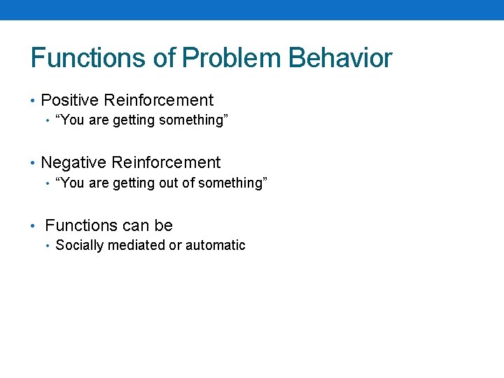 Functions of Problem Behavior • Positive Reinforcement • “You are getting something” • Negative
