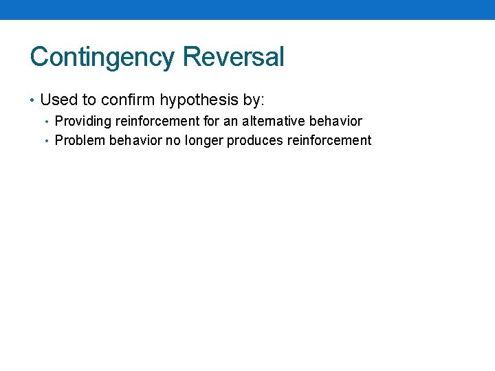 Contingency Reversal • Used to confirm hypothesis by: • Providing reinforcement for an alternative