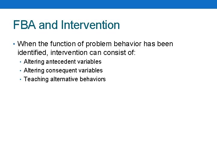 FBA and Intervention • When the function of problem behavior has been identified, intervention