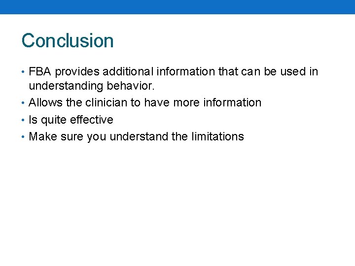 Conclusion • FBA provides additional information that can be used in understanding behavior. •