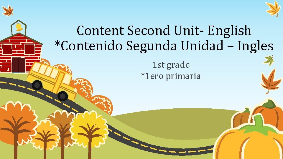 Content Second Unit- English *Contenido Segunda Unidad – Ingles 1 st grade *1 ero