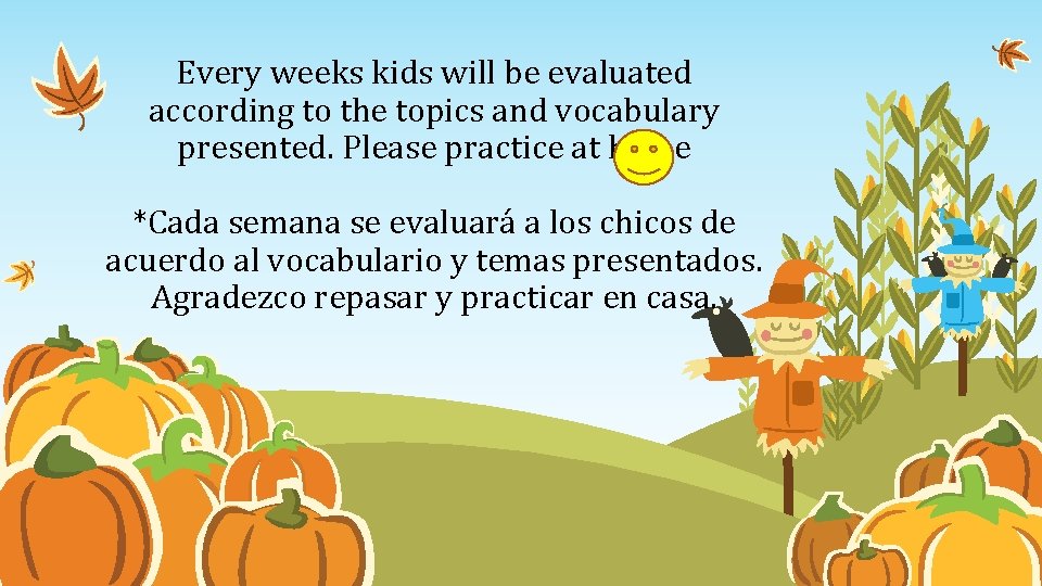 Every weeks kids will be evaluated according to the topics and vocabulary presented. Please