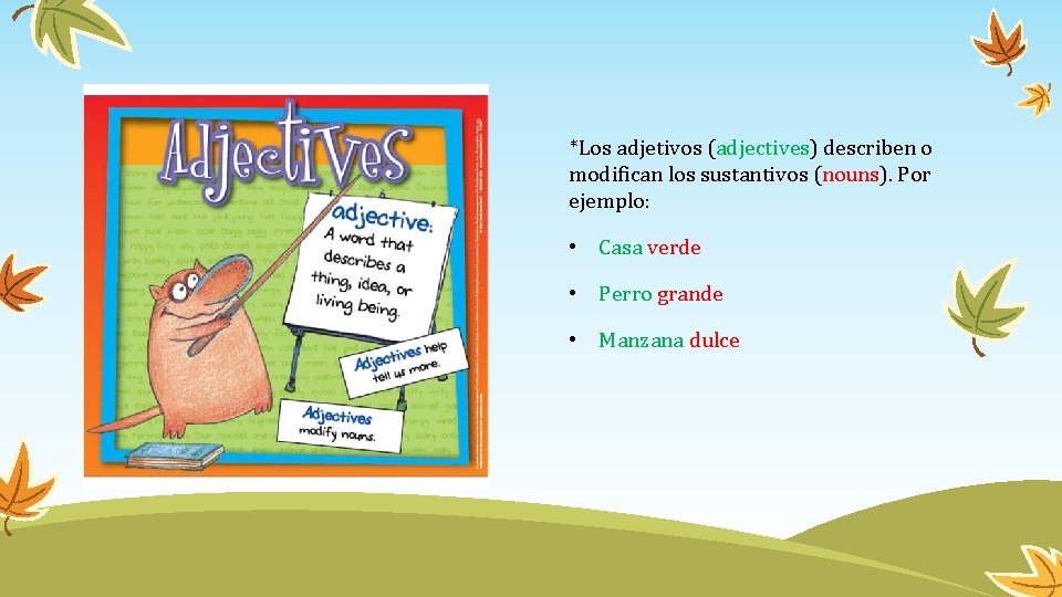 *Los adjetivos (adjectives) describen o modifican los sustantivos (nouns). Por ejemplo: • Casa verde