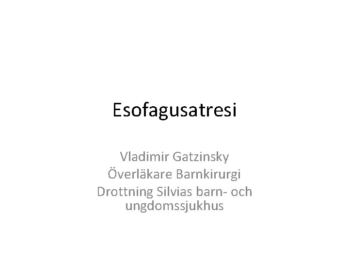 Esofagusatresi Vladimir Gatzinsky Överläkare Barnkirurgi Drottning Silvias barn- och ungdomssjukhus 