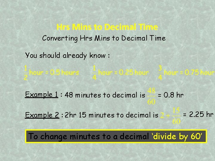 Hrs Mins to Decimal Time Converting Hrs Mins to Decimal Time You should already