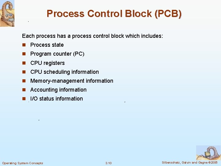 Process Control Block (PCB) Each process has a process control block which includes: n