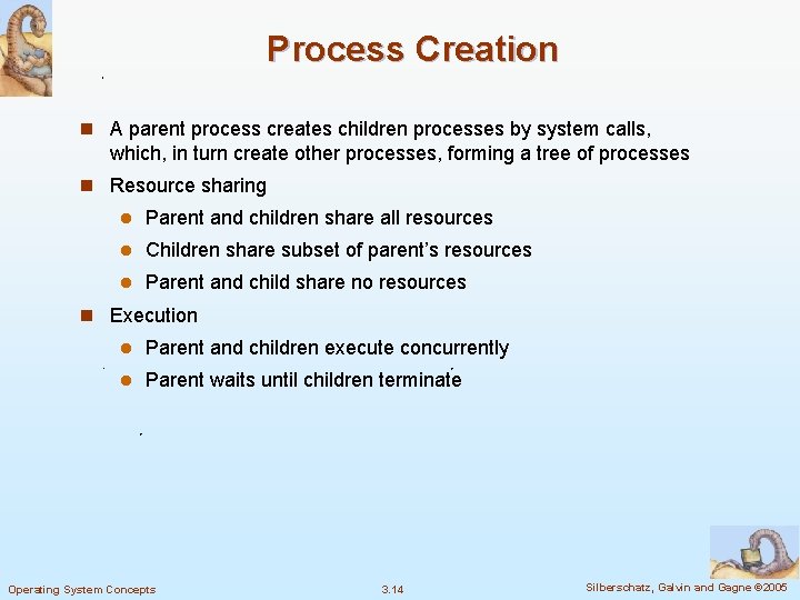 Process Creation n A parent process creates children processes by system calls, which, in