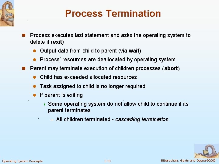 Process Termination n Process executes last statement and asks the operating system to delete