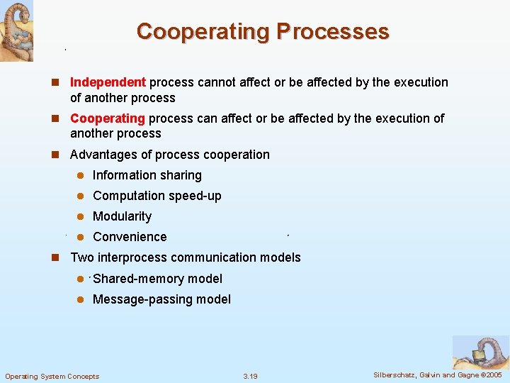 Cooperating Processes n Independent process cannot affect or be affected by the execution of