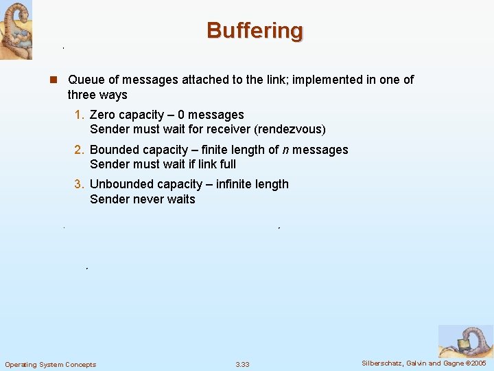 Buffering n Queue of messages attached to the link; implemented in one of three