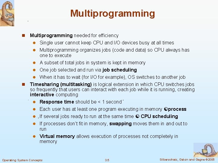 Multiprogramming needed for efficiency Single user cannot keep CPU and I/O devices busy at