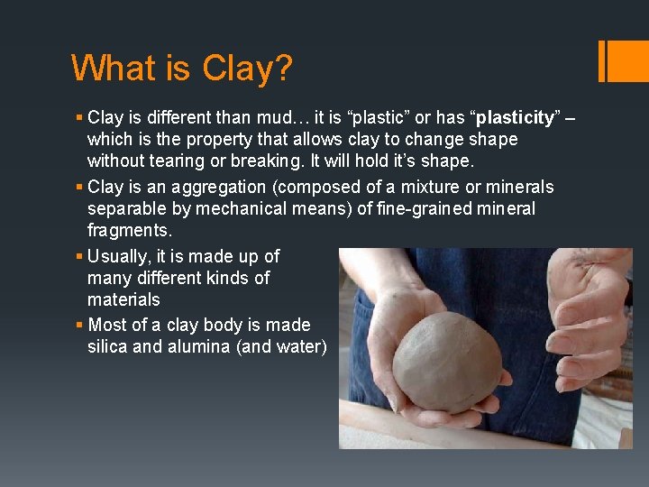 What is Clay? § Clay is different than mud… it is “plastic” or has