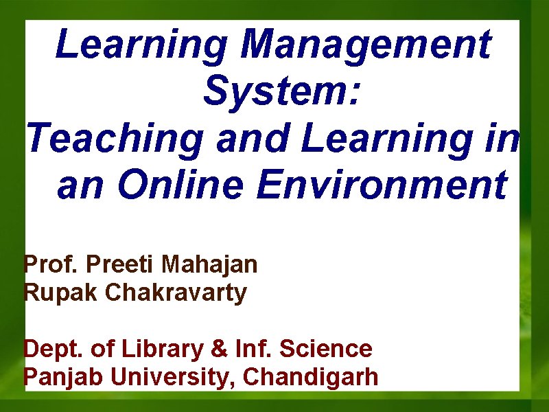Learning Management System: Teaching and Learning in an Online Environment Prof. Preeti Mahajan Rupak Learning Management System: Teaching and Learning in an Online Environment Prof. Preeti Mahajan Rupak