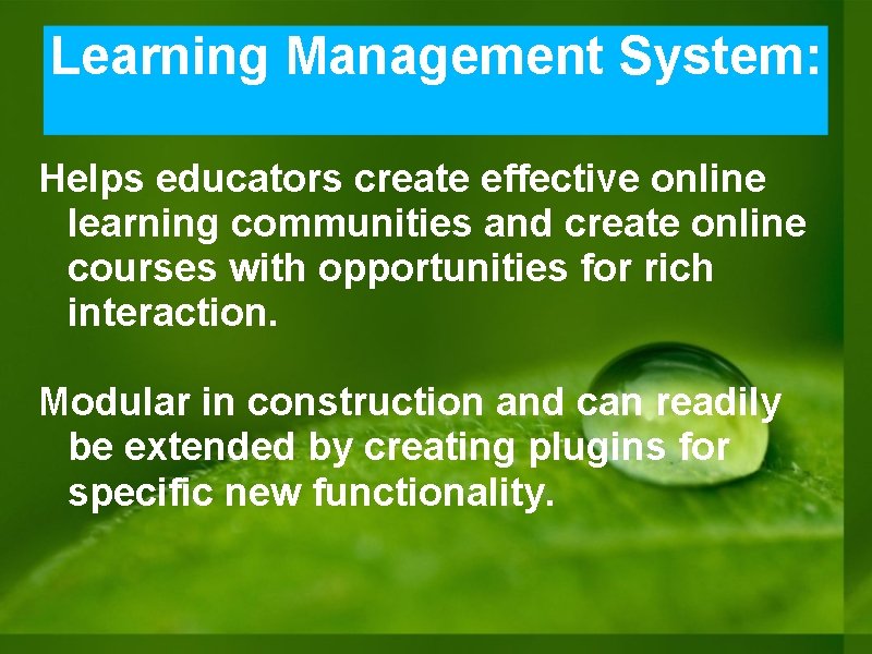 Learning Management System: Helps educators create effective online learning communities and create online courses Learning Management System: Helps educators create effective online learning communities and create online courses