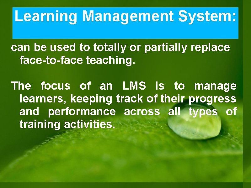 Learning Management System: can be used to totally or partially replace face-to-face teaching. The Learning Management System: can be used to totally or partially replace face-to-face teaching. The