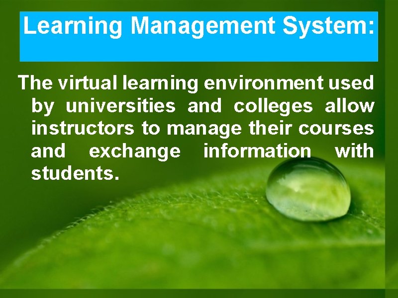Learning Management System: The virtual learning environment used by universities and colleges allow instructors Learning Management System: The virtual learning environment used by universities and colleges allow instructors