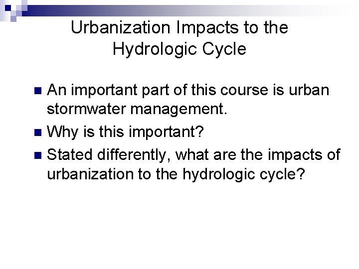 Urbanization Impacts to the Hydrologic Cycle An important part of this course is urban