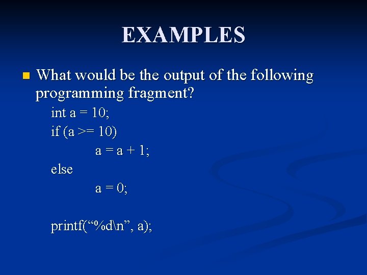 EXAMPLES n What would be the output of the following programming fragment? int a