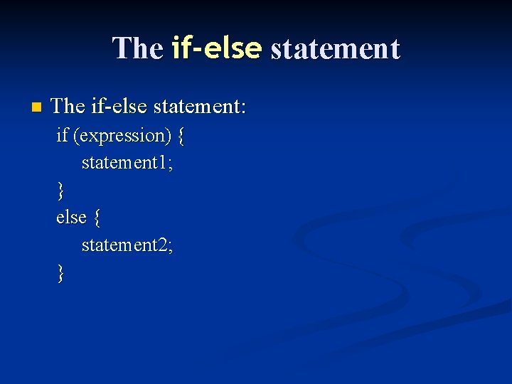 The if-else statement n The if-else statement: if (expression) { statement 1; } else