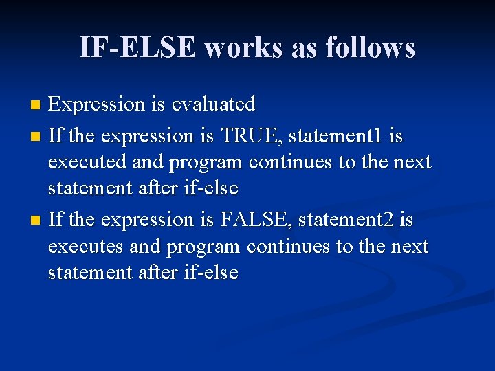 IF-ELSE works as follows Expression is evaluated n If the expression is TRUE, statement
