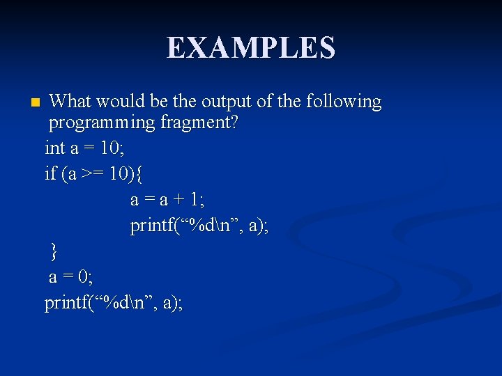 EXAMPLES n What would be the output of the following programming fragment? int a