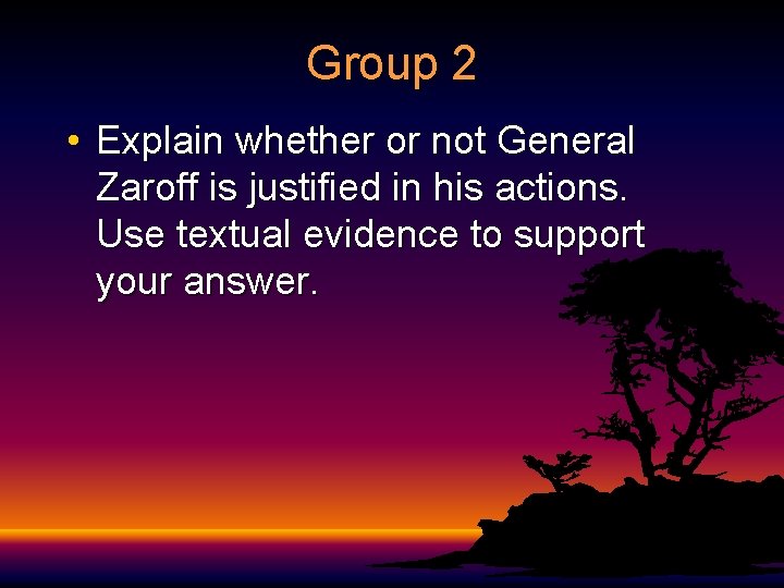 Group 2 • Explain whether or not General Zaroff is justified in his actions.