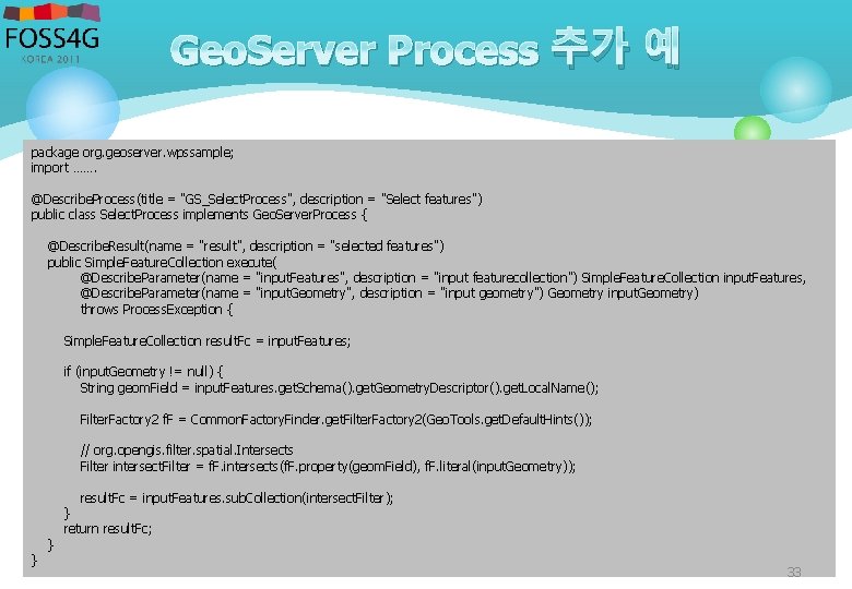 Geo. Server Process 추가 예 package org. geoserver. wpssample; import ……. @Describe. Process(title =