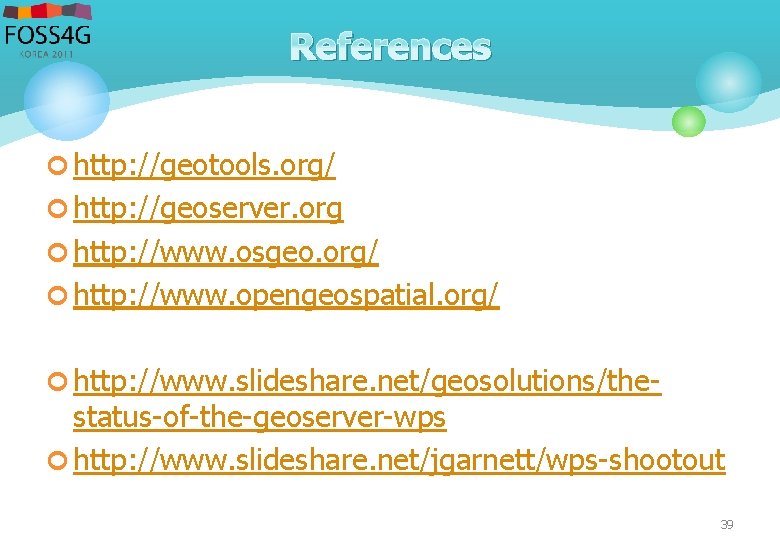 References ¢ http: //geotools. org/ ¢ http: //geoserver. org ¢ http: //www. osgeo. org/