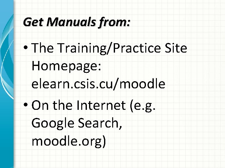 Get Manuals from: • The Training/Practice Site Homepage: elearn. csis. cu/moodle • On the