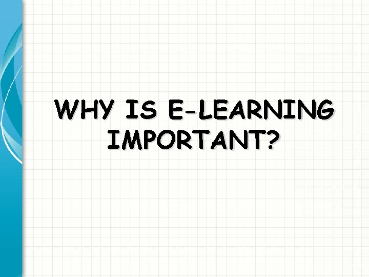 WHY IS E-LEARNING IMPORTANT? 