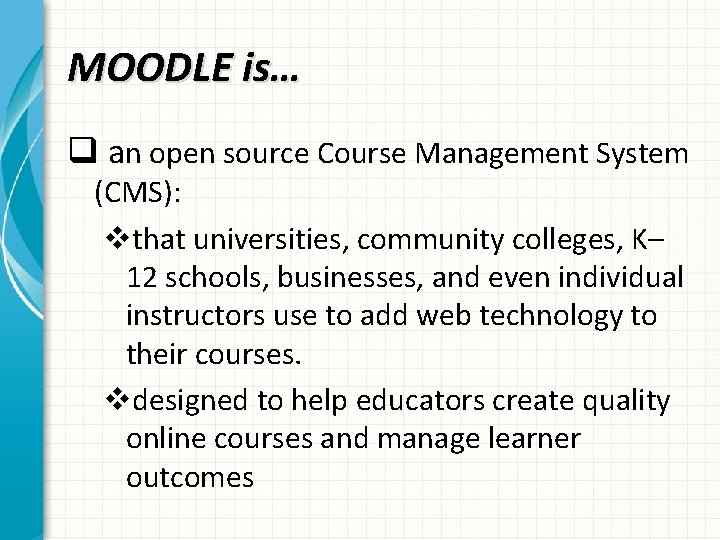 MOODLE is… q an open source Course Management System (CMS): vthat universities, community colleges,