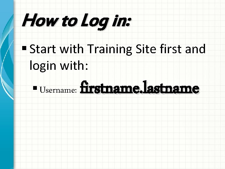 How to Log in: § Start with Training Site first and login with: §