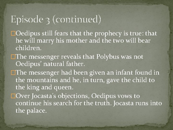 Episode 3 (continued) �Oedipus still fears that the prophecy is true: that he will