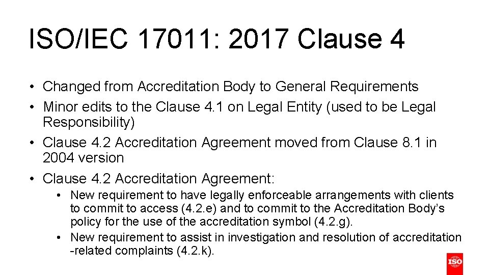 ISO/IEC 17011: 2017 Clause 4 • Changed from Accreditation Body to General Requirements •