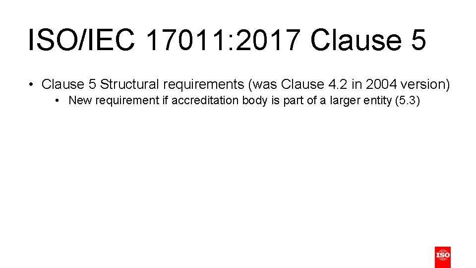ISO/IEC 17011: 2017 Clause 5 • Clause 5 Structural requirements (was Clause 4. 2