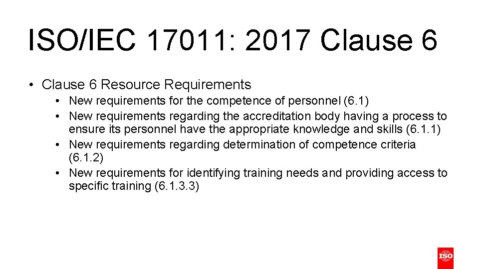 ISO/IEC 17011: 2017 Clause 6 • Clause 6 Resource Requirements • New requirements for