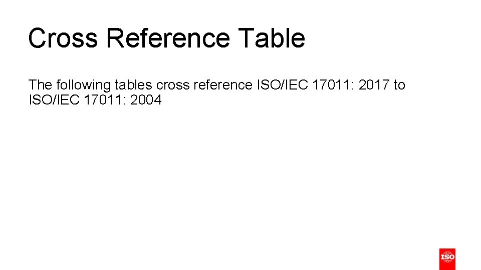 Cross Reference Table The following tables cross reference ISO/IEC 17011: 2017 to ISO/IEC 17011: