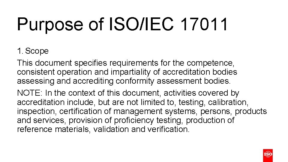 Purpose of ISO/IEC 17011 1. Scope This document specifies requirements for the competence, consistent