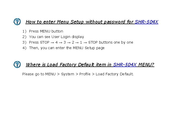 How to enter Menu Setup without password for SHR-504 X 1) Press MENU button