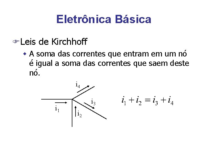 Eletrônica Básica FLeis de Kirchhoff w A soma das correntes que entram em um