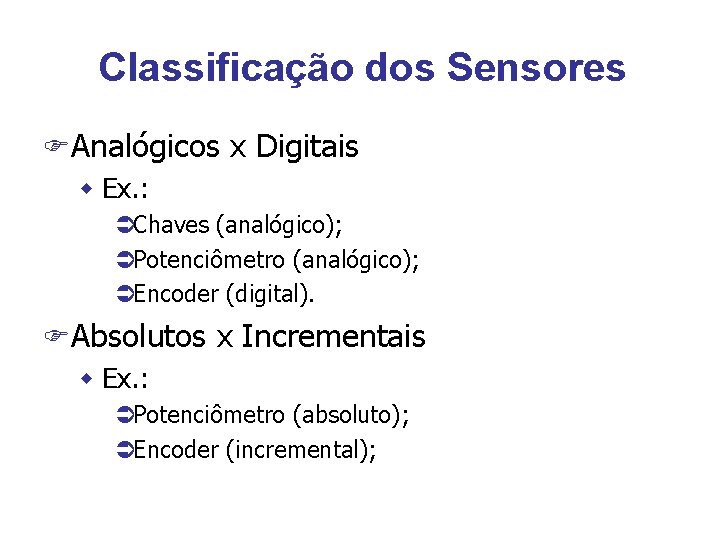 Classificação dos Sensores FAnalógicos x Digitais w Ex. : ÜChaves (analógico); ÜPotenciômetro (analógico); ÜEncoder