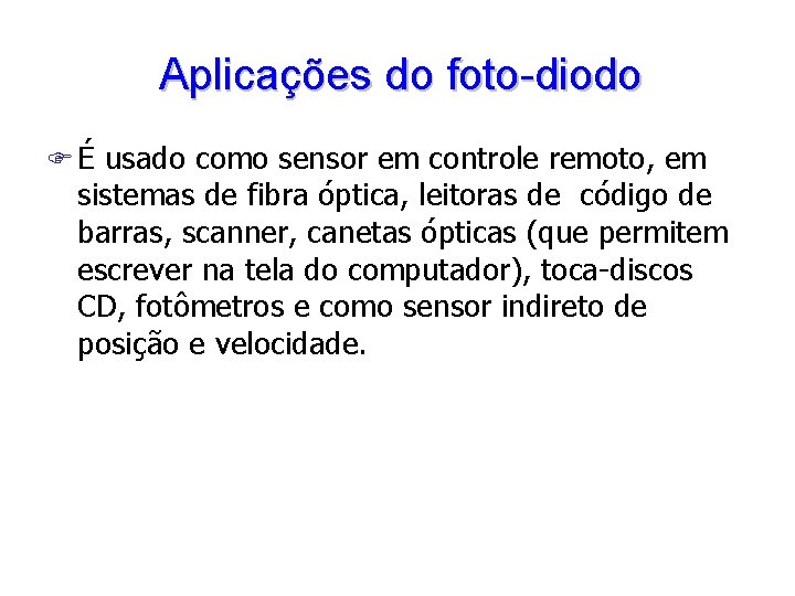 Aplicações do foto-diodo F É usado como sensor em controle remoto, em sistemas de