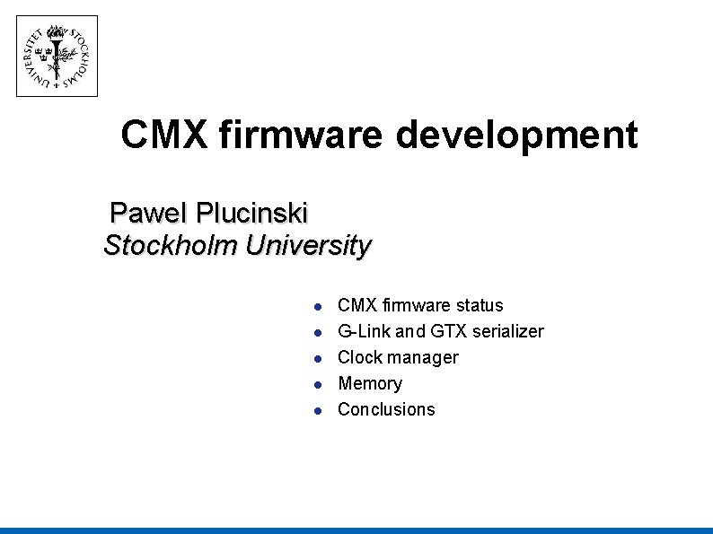 CMX firmware development Pawel Plucinski Stockholm University CMX firmware status G-Link and GTX serializer CMX firmware development Pawel Plucinski Stockholm University CMX firmware status G-Link and GTX serializer