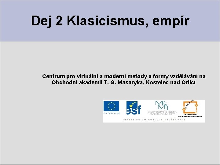 Dej 2 Klasicismus, empír Centrum pro virtuální a moderní metody a formy vzdělávání na